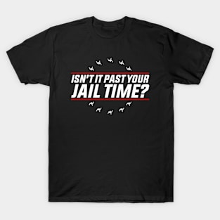 Isn’t-It Past-Your-Jail-Time T-Shirt